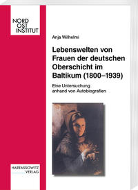 Lebenswelten von Frauen der deutschen Oberschicht im Baltikum (1800-1939)