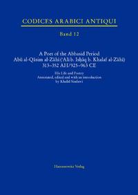 A Poet of the Abbasid Period. Abu al-Qasim al-Zahi ('Ali b. Ishaq b. Khalaf al-Zahi) 313–352 AH/925–963 CE