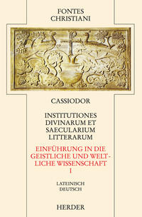 Institutiones divinarum et saecularium litterarum = Einführung in die geistlichen und weltlichen Wissenschaften [I]
