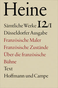 Sämtliche Werke. Historisch-kritische Gesamtausgabe der Werke. Düsseldorfer Ausgabe / Französische Maler. Französische Zustände. Über die Französische Bühne