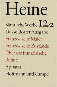 Sämtliche Werke. Historisch-kritische Gesamtausgabe der Werke. Düsseldorfer Ausgabe / Französische Maler. Französische Zustände. Über die Französische Bühne