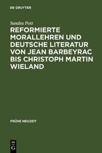 Reformierte Morallehren und deutsche Literatur von Jean Barbeyrac bis Christoph Martin Wieland