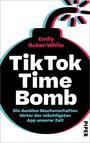 Cover: Emily Baker-White TikTok time bomb - die dunklen Machenschaften hinter der m&auml;chtigsten App unserer Zeit
