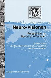 Neuro-Visionen. Perspektiven in Nordrhein-Westfalen. Symposium der Nordrhein-Westfälilschen Akademie der Wissenschaften 2004
