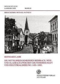 Die Mittelrheingemeinden Heimbach, Weis und Gladbach zwischen Grundherrschaft und Industrialisierung (1680-1880)