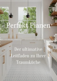 Cover-Abbildung für Perfekt planen- Der ultimative Leitfaden zu Ihrer Traumküche (Softcover/Paperback) (99999---978-3-565-05687-3)