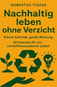 Cover-Abbildung für Nachhaltig leben ohne Verzicht: Kleine Schritte, große Wirkung. 50 Impulse für ein umweltbewussteres Leben (Softcover/Paperback) (99999---978-3-56...
