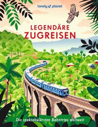 Cover-Abbildung für LONELY PLANET Bildband Legendäre Zugreisen (Hardcover) (99999---978-3-575-01274-6)