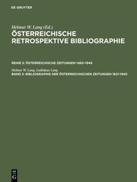 Österreichische Retrospektive Bibliographie. Österreichische Zeitungen 1492–1945 / Bibliographie der österreichischen Zeitungen 1621–1945