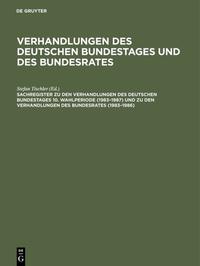 Verhandlungen des Deutschen Bundestages und des Bundesrates / Sachregister zu den Verhandlungen des Deutschen Bundestages 10. Wahlperiode (1983–1987) und zu den Verhandlungen des Bundesrates (1983–1986)