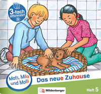 Mats, Mila und Molli – Heft 5: Das neue Zuhause - Schwierigkeitsstufe B
