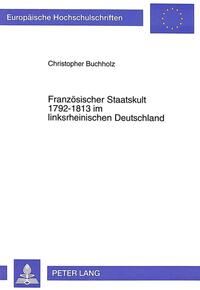 Französischer Staatskult 1792-1813 im linksrheinischen Deutschland