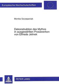 Dekonstruktion des Mythos in ausgewählten Prosawerken von Elfriede Jelinek