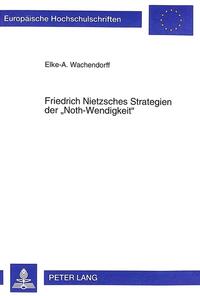 Friedrich Nietzsches Strategien der «Noth-Wendigkeit»