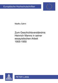 Zum Geschichtsverständnis Heinrich Manns in seiner essayistischen Arbeit 1905-1950