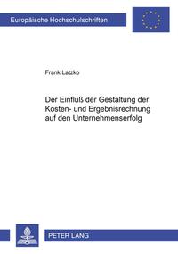 Der Einfluß der Gestaltung der Kosten- und Ergebnisrechnung auf den Unternehmenserfolg