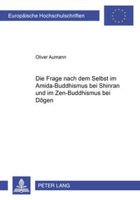 Die Frage nach dem Selbst im Amida-Buddhismus bei Shinran und im Zen-Buddhismus bei Dôgen