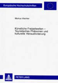 Künstliche Freizeitwelten – Touristisches Phänomen und kulturelle Herausforderung