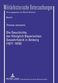 Die Geschichte der Königlich Bayerischen Gewehrfabrik in Amberg (1871-1918)