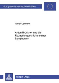 Anton Bruckner und die Rezeptionsgeschichte seiner Symphonien