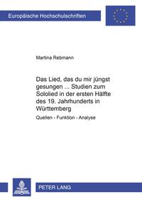 «Das Lied, das du mir jüngst gesungen...»- Studien zum Sololied in der ersten Hälfte des 19. Jahrhunderts in Württemberg