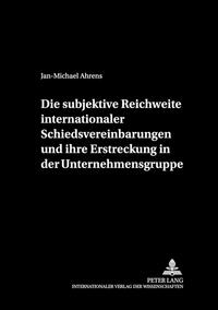 Die subjektive Reichweite internationaler Schiedsvereinbarungen und ihre Erstreckung in der Unternehmensgruppe