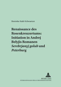 Renaissance des Rosenkreuzertums: Initiation in Andrej Belyjs Romanen «Serebrjanyj golub’» und «Peterburg»