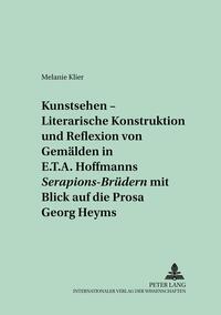 «Kunstsehen» – Literarische Konstruktion und Reflexion von Gemälden in E.T.A. Hoffmanns «Serapions-Brüdern» mit Blick auf die Prosa Georg Heyms