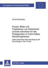 Frauen, Bilder und Projektionen von Weiblichkeit und das männliche Ich des Protagonisten in Franz Kafkas Romanfragmenten