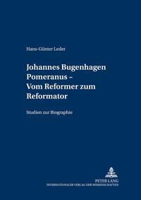 Johannes Bugenhagen Pomeranus – Vom Reformer zum Reformator