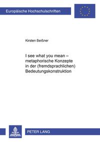 «I see what you mean» – Metaphorische Konzepte in der (fremdsprachlichen) Bedeutungskonstruktion