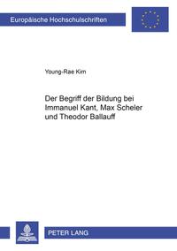 Der Begriff der Bildung bei Immanuel Kant, Max Scheler und Theodor Ballauff