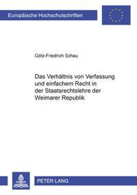 Das Verhältnis von Verfassung und einfachem Recht in der Staatsrechtslehre der Weimarer Republik