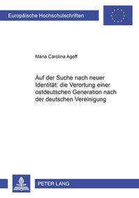 Auf der Suche nach neuer Identität: die Verortung einer ostdeutschen Generation nach der deutschen Vereinigung