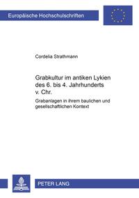 Grabkultur im antiken Lykien des 6. bis 4. Jahrhundert v. Chr.