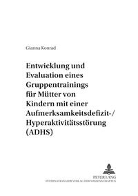 Entwicklung und Evaluation eines Gruppentrainings für Mütter von Kindern mit einer Aufmerksamkeitsdefizit-/Hyperaktivitätsstörung (ADHS)