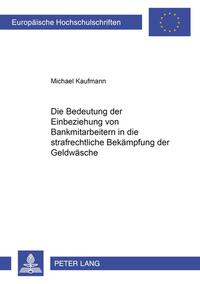 Die Bedeutung der Einbeziehung von Bankmitarbeitern in die strafrechtliche Bekämpfung der Geldwäsche