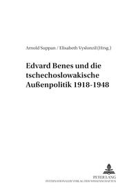 Edvard Beneš und die tschechoslowakische Außenpolitik 1918-1948