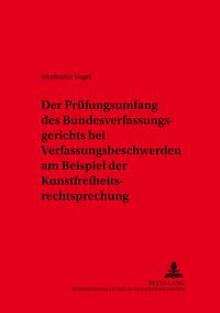 Der Prüfungsumfang des Bundesverfassungsgerichts bei Verfassungsbeschwerden am Beispiel der Kunstfreiheitsrechtsprechung