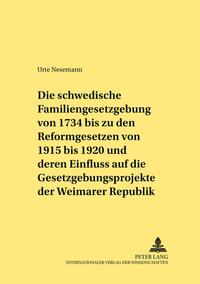 Die schwedische Familiengesetzgebung von 1734 bis zu den Reformgesetzen von 1915 bis 1920 und deren Einfluss auf die Gesetzgebungsprojekte der Weimarer Republik