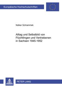 Alltag und Selbstbild von Flüchtlingen und Vertriebenen in Sachsen 1945-1952