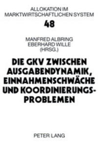 Die GKV zwischen Ausgabendynamik, Einnahmenschwäche und Koordinierungsproblemen