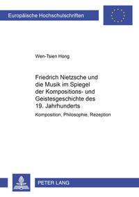 Friedrich Nietzsche und die Musik im Spiegel der Kompositions- und Geistesgeschichte des 19. Jahrhunderts