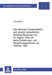 Das Geheime Zusatzprotokoll zum deutsch-sowjetischen Nichtangriffsvertrag vom 23. August 1939 und seine Entstehungs- und Rezeptionsgeschichte von 1939 bis 1999