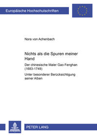 «Nichts als die Spuren meiner Hand» – Der chinesische Maler Gao Fenghan (1683-1749)