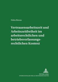 Vertrauensarbeitszeit und Arbeitszeitfreiheit im arbeitszeitrechtlichen und betriebsverfassungsrechtlichen Kontext