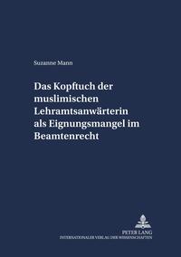 Das Kopftuch der muslimischen Lehramtsanwärterin als Eignungsmangel im Beamtenrecht