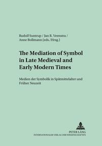 The Mediation of Symbol in Late Medieval and Early Modern Times – Medien der Symbolik in Spätmittelalter und Früher Neuzeit