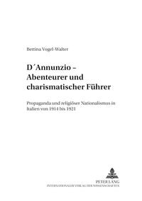 D’Annunzio – Abenteurer und charismatischer Führer