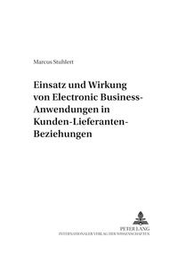 Einsatz und Wirkung von Electronic Business-Anwendungen in Kunden-Lieferanten-Beziehungen